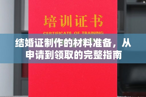 江达结婚证制作的材料准备，从申请到领取的完整指南