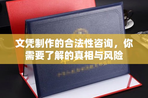 江达文凭制作的合法性咨询，你需要了解的真相与风险