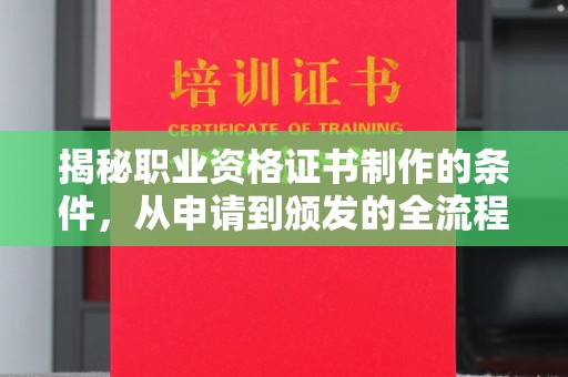 江达揭秘职业资格证书制作的条件，从申请到颁发的全流程解析