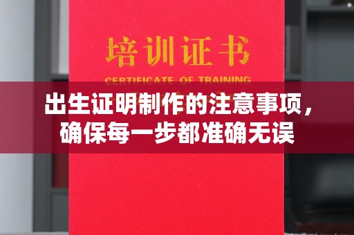 江达出生证明制作的注意事项，确保每一步都准确无误