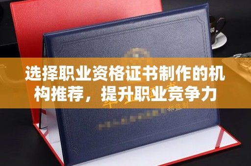 江达选择职业资格证书制作的机构推荐，提升职业竞争力
