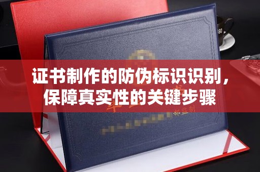 江达证书制作的防伪标识识别，保障真实性的关键步骤