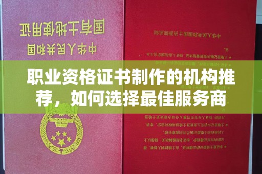江达职业资格证书制作的机构推荐，如何选择最佳服务商