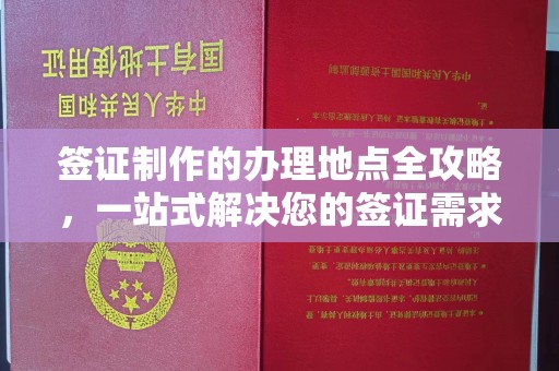 江达签证制作的办理地点全攻略，一站式解决您的签证需求