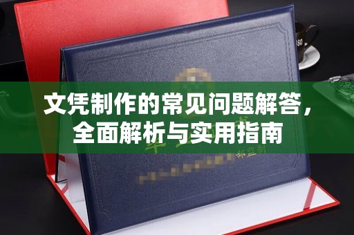 江达文凭制作的常见问题解答，全面解析与实用指南