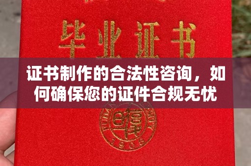 江达证书制作的合法性咨询，如何确保您的证件合规无忧