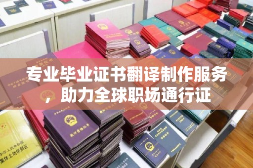 江达专业毕业证书翻译制作服务，助力全球职场通行证