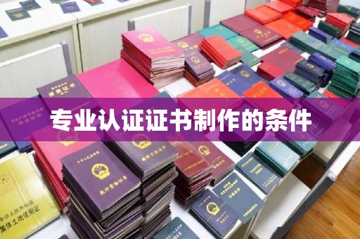 江达专业认证证书制作的条件
